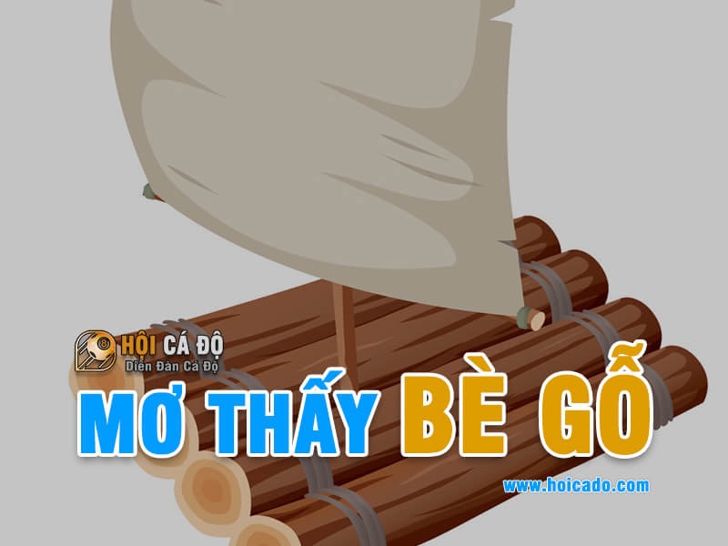 Mơ Thấy Bè Gỗ đánh con gì ?